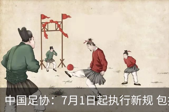 中国足协：7月1日起执行新规 包括捂嘴染红+限时离场